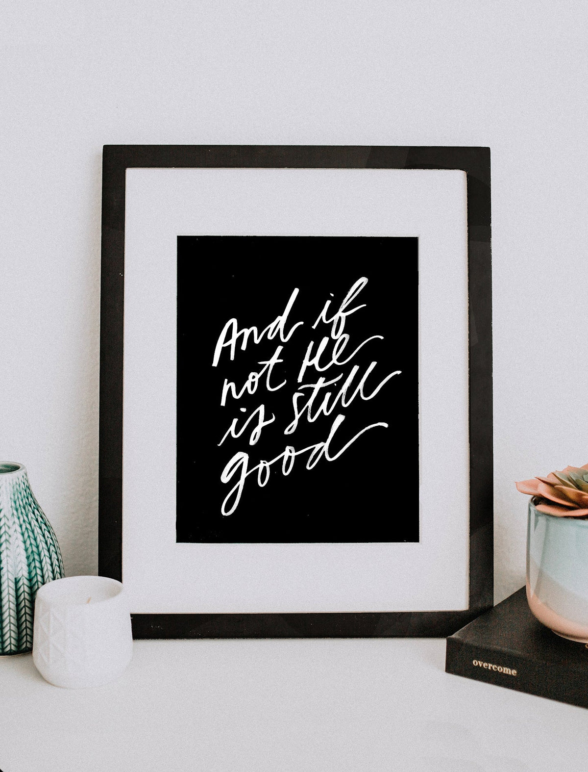 And If Not He Is Still Good Art Print - 8 x 10 in